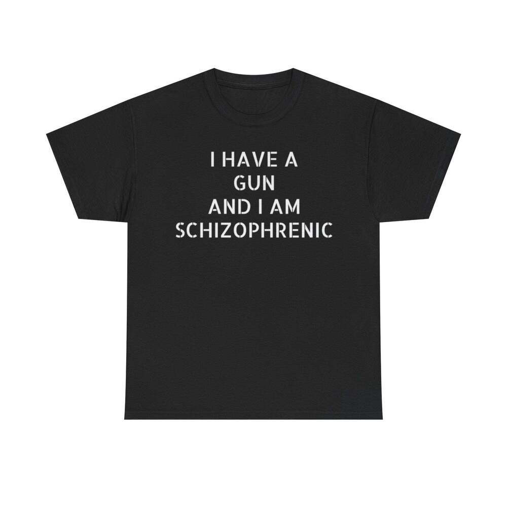 I Have A Gun And I Am Schizophrenic Dark Humor Meme T-Shirt
